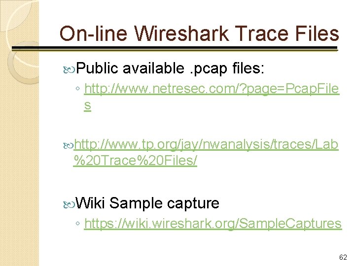 On-line Wireshark Trace Files Public available. pcap files: ◦ http: //www. netresec. com/? page=Pcap.