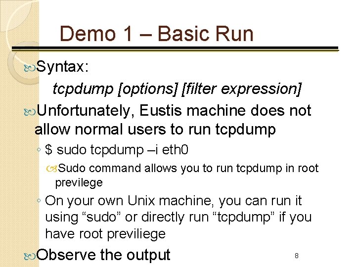 Demo 1 – Basic Run Syntax: tcpdump [options] [filter expression] Unfortunately, Eustis machine does