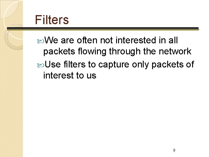 Filters We are often not interested in all packets flowing through the network Use