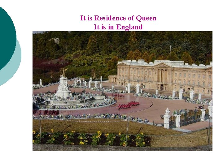 It is Residence of Queen It is in England 