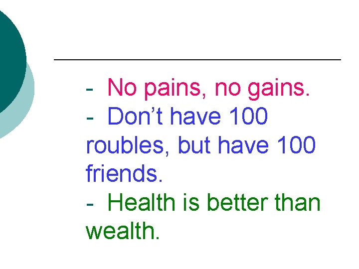 - No pains, no gains. - Don’t have 100 roubles, but have 100 friends.