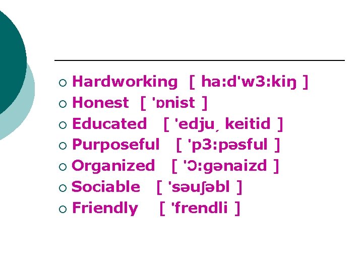 Hardworking [ ha: dʹw 3: kiŋ ] ¡ Honest [ ʹɒnist ] ¡ Educated