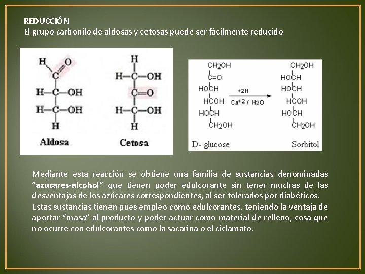 REDUCCIÓN El grupo carbonilo de aldosas y cetosas puede ser fácilmente reducido Mediante esta