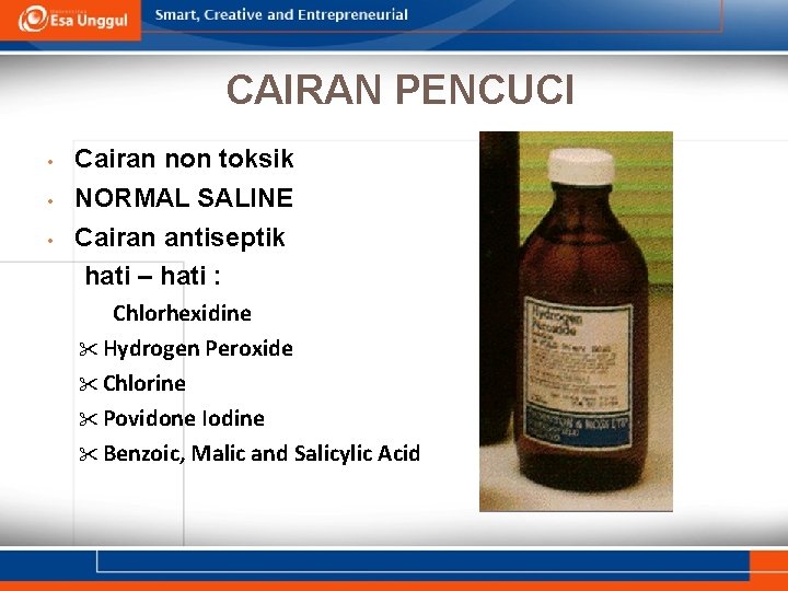CAIRAN PENCUCI Cairan non toksik • NORMAL SALINE • Cairan antiseptik hati – hati
