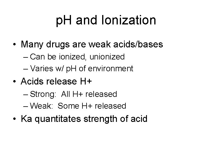 p. H and Ionization • Many drugs are weak acids/bases – Can be ionized,