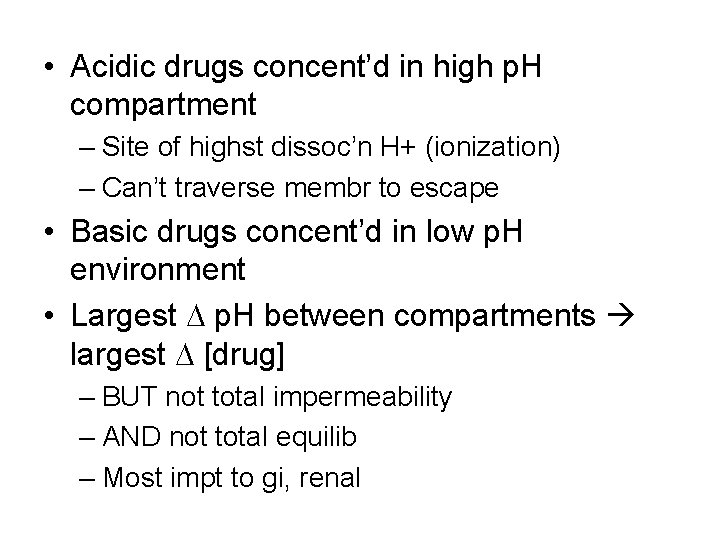 • Acidic drugs concent’d in high p. H compartment – Site of highst
