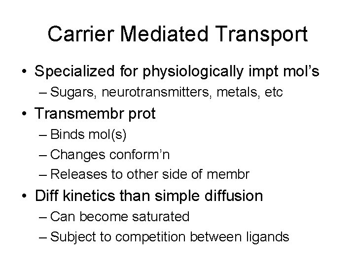 Carrier Mediated Transport • Specialized for physiologically impt mol’s – Sugars, neurotransmitters, metals, etc