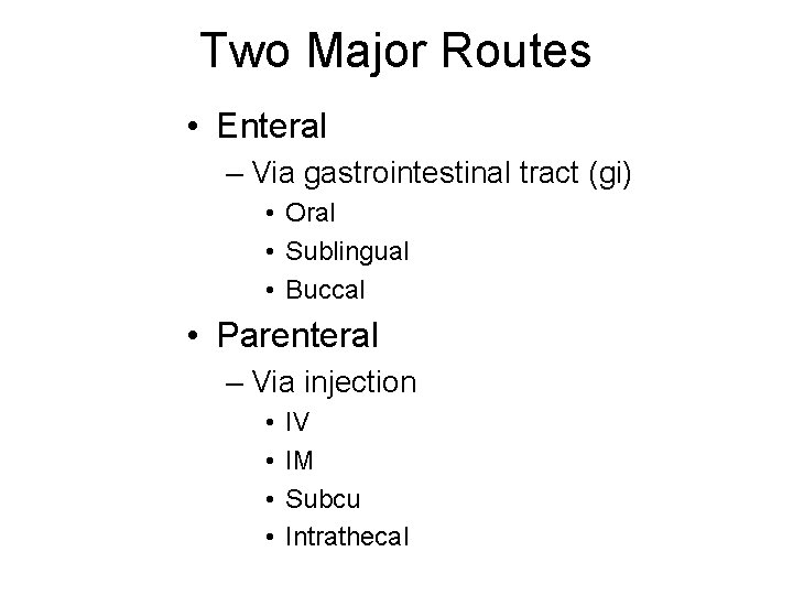 Two Major Routes • Enteral – Via gastrointestinal tract (gi) • Oral • Sublingual
