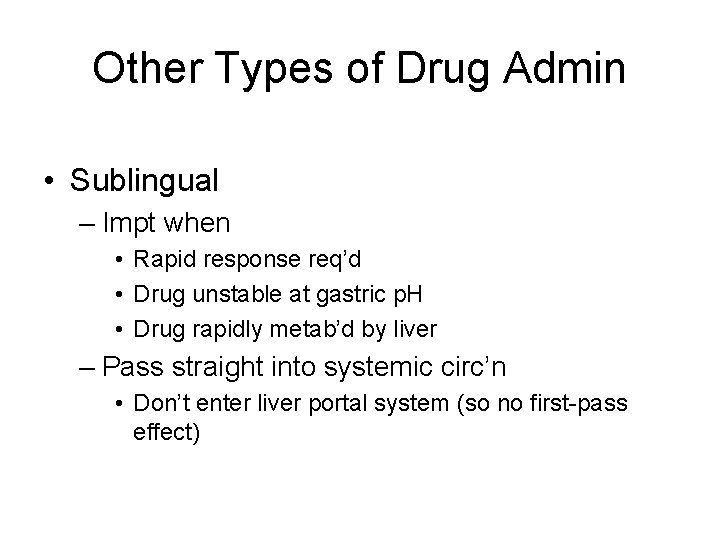 Other Types of Drug Admin • Sublingual – Impt when • Rapid response req’d