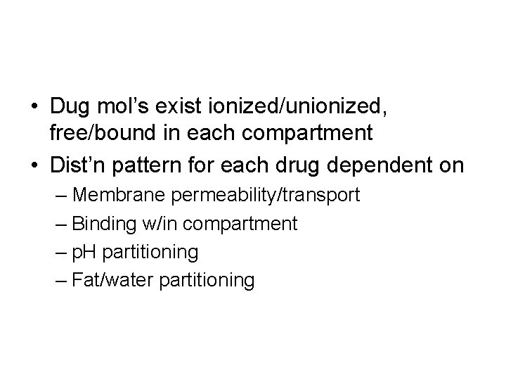  • Dug mol’s exist ionized/unionized, free/bound in each compartment • Dist’n pattern for