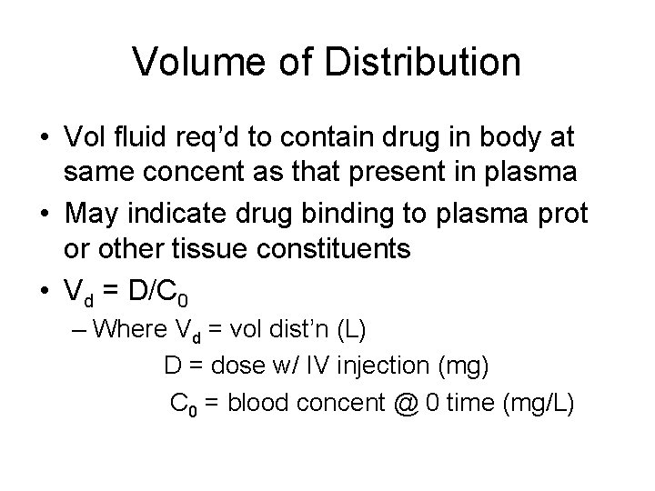 Volume of Distribution • Vol fluid req’d to contain drug in body at same