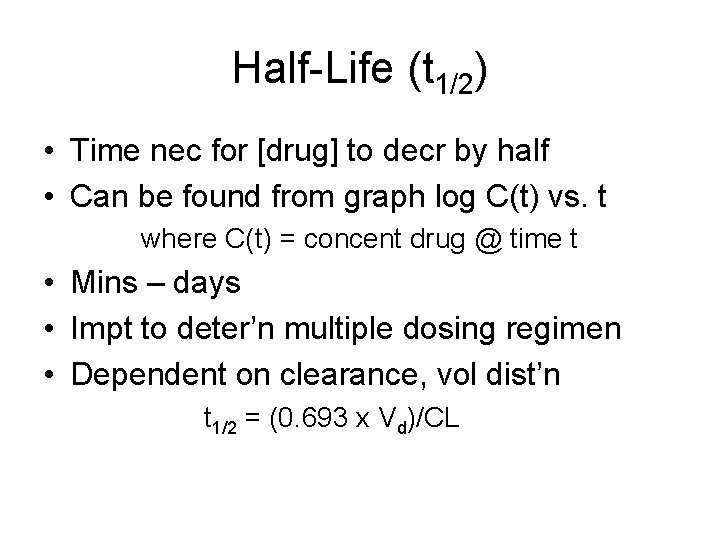 Half-Life (t 1/2) • Time nec for [drug] to decr by half • Can