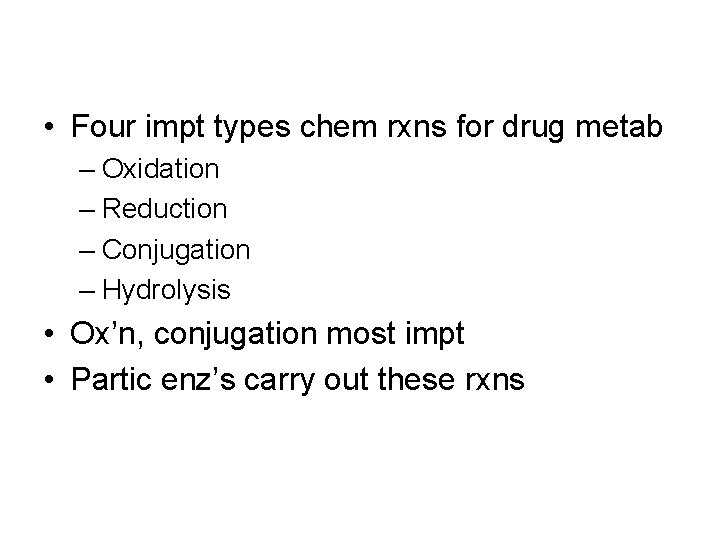  • Four impt types chem rxns for drug metab – Oxidation – Reduction