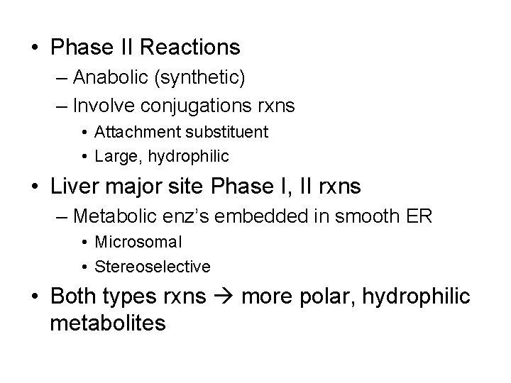  • Phase II Reactions – Anabolic (synthetic) – Involve conjugations rxns • Attachment