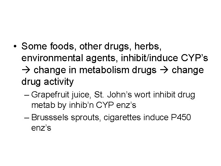 • Some foods, other drugs, herbs, environmental agents, inhibit/induce CYP’s change in metabolism