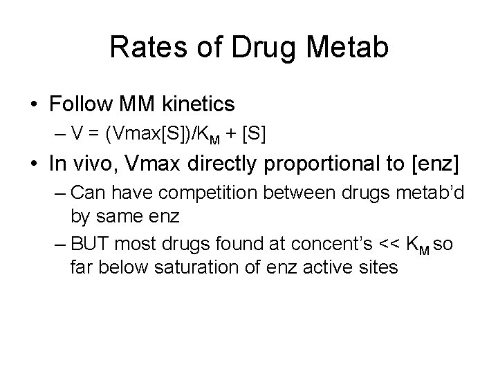 Rates of Drug Metab • Follow MM kinetics – V = (Vmax[S])/KM + [S]