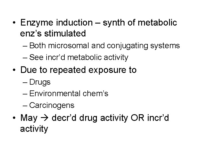  • Enzyme induction – synth of metabolic enz’s stimulated – Both microsomal and