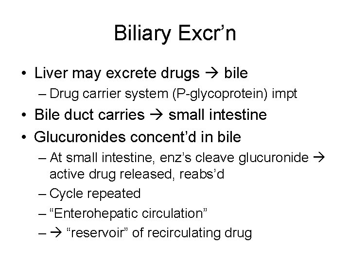 Biliary Excr’n • Liver may excrete drugs bile – Drug carrier system (P-glycoprotein) impt