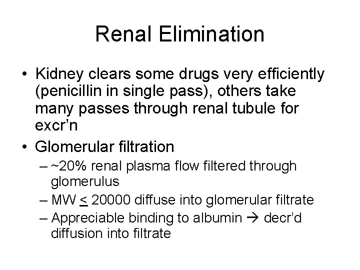 Renal Elimination • Kidney clears some drugs very efficiently (penicillin in single pass), others