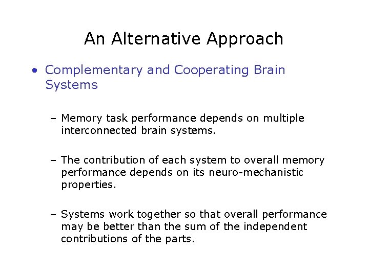 An Alternative Approach • Complementary and Cooperating Brain Systems – Memory task performance depends