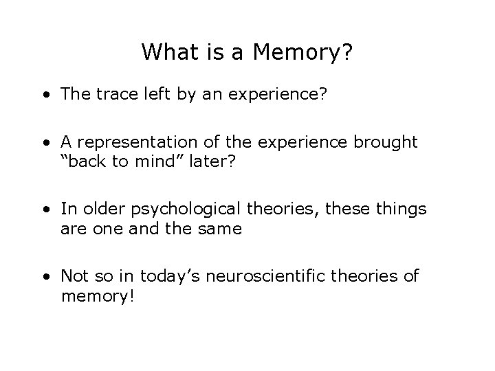 What is a Memory? • The trace left by an experience? • A representation