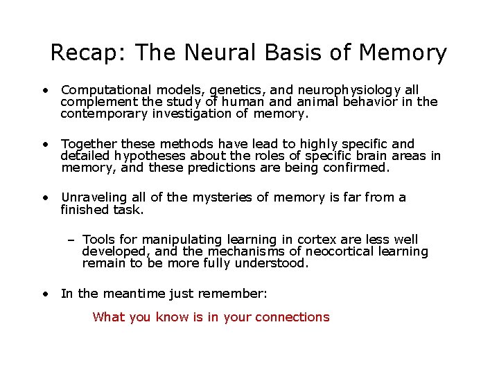 Recap: The Neural Basis of Memory • Computational models, genetics, and neurophysiology all complement
