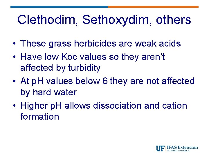 Clethodim, Sethoxydim, others • These grass herbicides are weak acids • Have low Koc