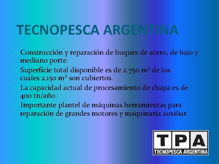TECNOPESCA ARGENTINA Construcción y reparación de buques de acero, de bajo y mediano porte.