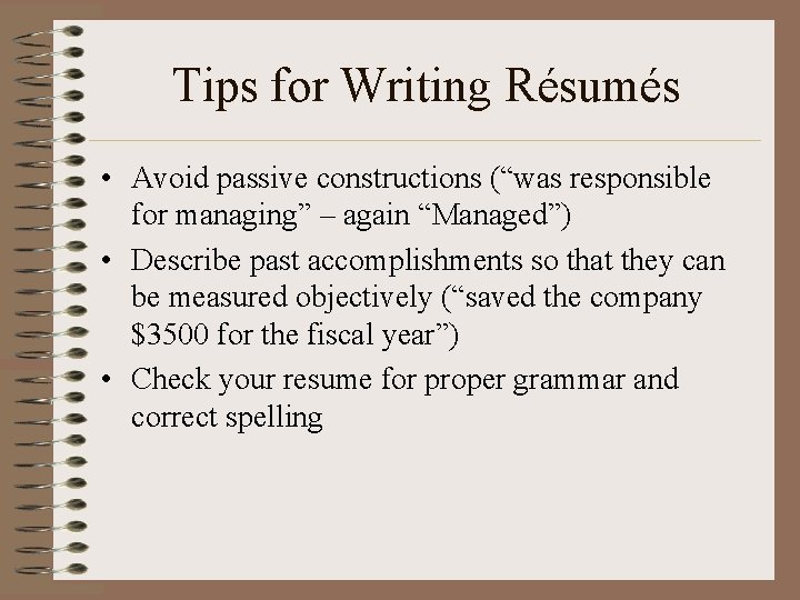 Tips for Writing Résumés • Avoid passive constructions (“was responsible for managing” – again