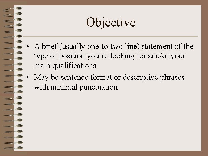 Objective • A brief (usually one-to-two line) statement of the type of position you’re