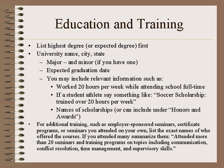 Education and Training • List highest degree (or expected degree) first • University name,