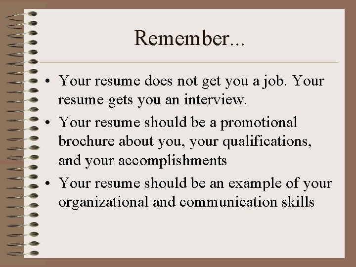 Remember. . . • Your resume does not get you a job. Your resume