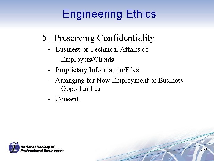 Engineering Ethics 5. Preserving Confidentiality - Business or Technical Affairs of Employers/Clients - Proprietary