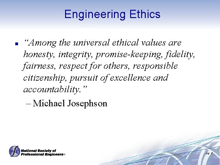 Engineering Ethics n “Among the universal ethical values are honesty, integrity, promise-keeping, fidelity, fairness,