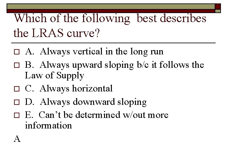 Which of the following best describes the LRAS curve? o o o A A.