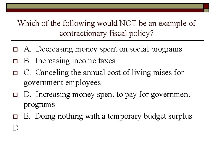 Which of the following would NOT be an example of contractionary fiscal policy? o