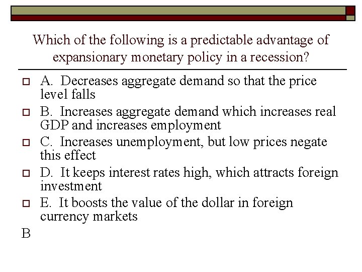 Which of the following is a predictable advantage of expansionary monetary policy in a