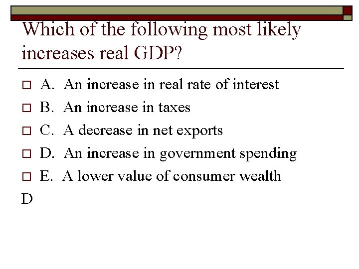 Which of the following most likely increases real GDP? o o o D A.