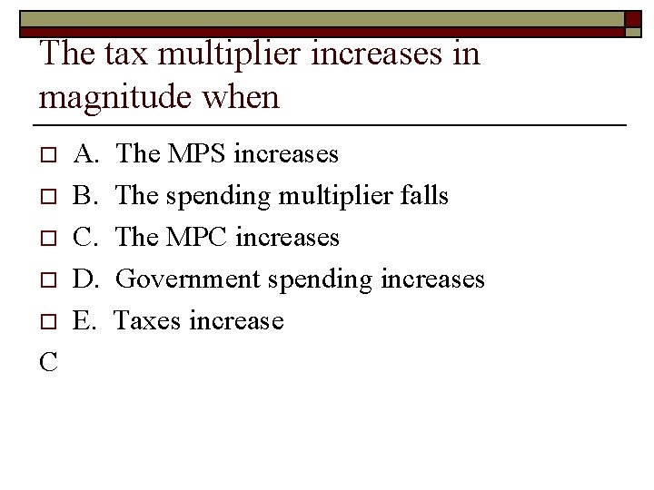 The tax multiplier increases in magnitude when o o o C A. B. C.