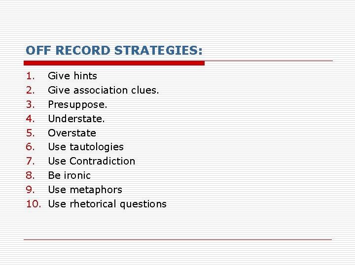 OFF RECORD STRATEGIES: 1. 2. 3. 4. 5. 6. 7. 8. 9. 10. Give OFF RECORD STRATEGIES: 1. 2. 3. 4. 5. 6. 7. 8. 9. 10. Give