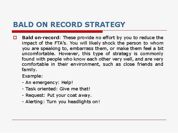 BALD ON RECORD STRATEGY o Bald on-record: These provide no effort by you to BALD ON RECORD STRATEGY o Bald on-record: These provide no effort by you to