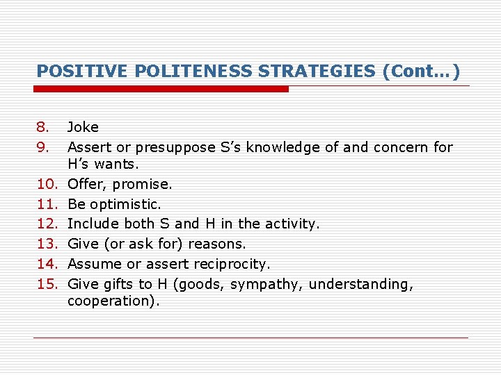 POSITIVE POLITENESS STRATEGIES (Cont…) 8. 9. 10. 11. 12. 13. 14. 15. Joke Assert POSITIVE POLITENESS STRATEGIES (Cont…) 8. 9. 10. 11. 12. 13. 14. 15. Joke Assert
