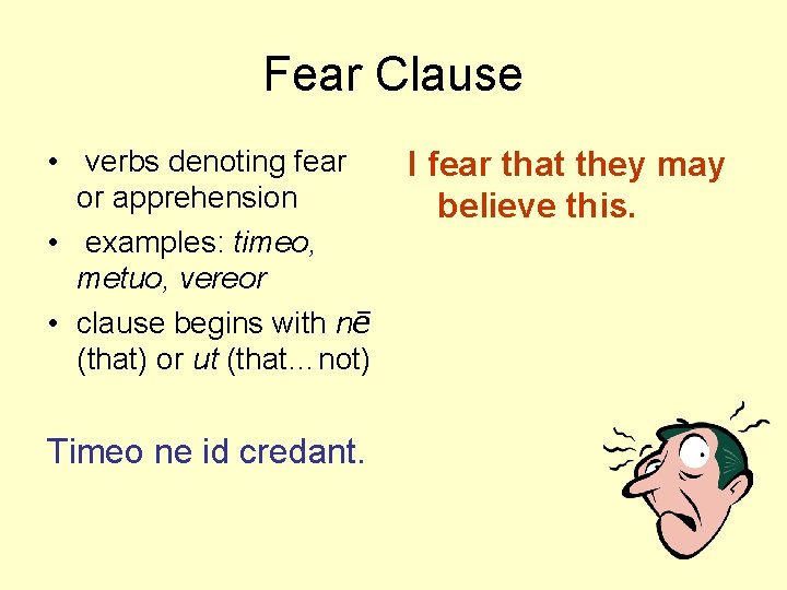 Fear Clause • verbs denoting fear or apprehension • examples: timeo, metuo, vereor •