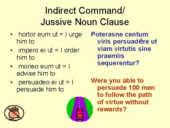 Indirect Command/ Jussive Noun Clause • hortor eum ut = I urge him to