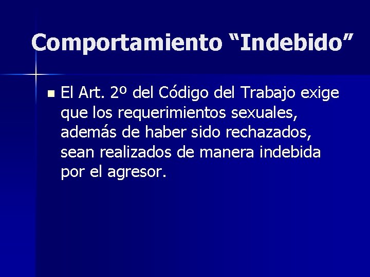 Comportamiento “Indebido” n El Art. 2º del Código del Trabajo exige que los requerimientos