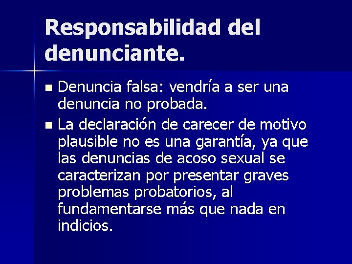 Responsabilidad del denunciante. Denuncia falsa: vendría a ser una denuncia no probada. n La