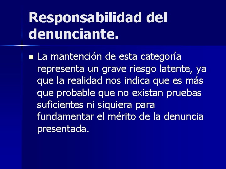 Responsabilidad del denunciante. n La mantención de esta categoría representa un grave riesgo latente,