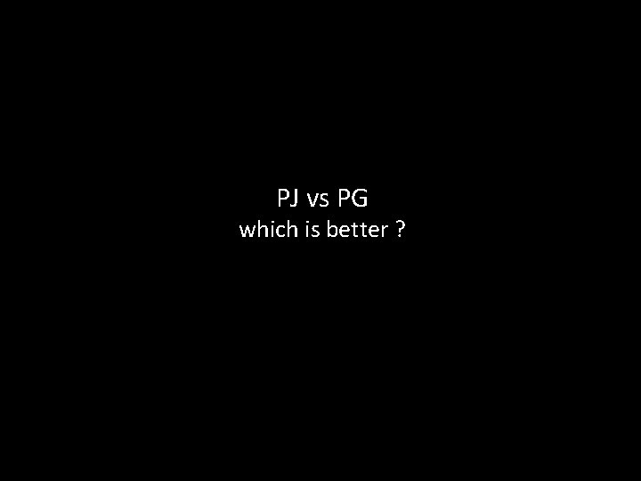 PJ vs PG which is better ? 