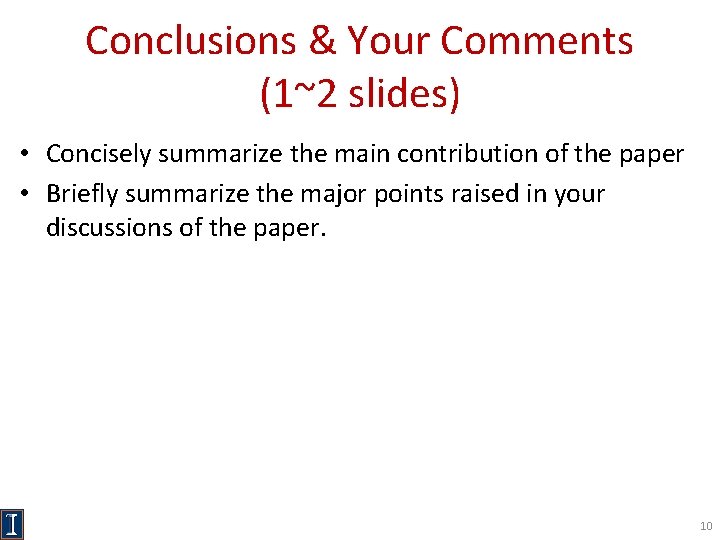 Conclusions & Your Comments (1~2 slides) • Concisely summarize the main contribution of the