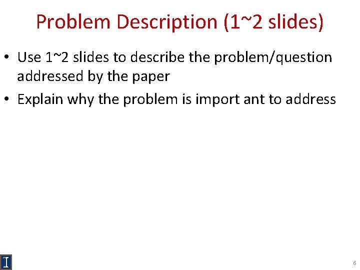 Problem Description (1~2 slides) • Use 1~2 slides to describe the problem/question addressed by